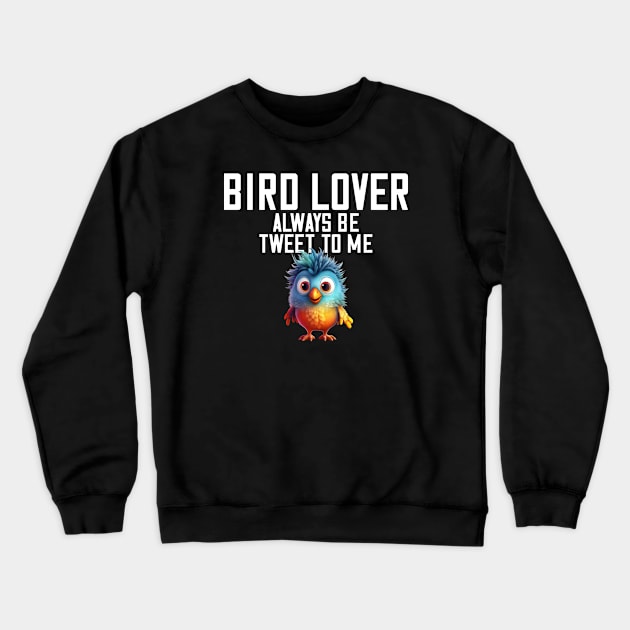 Bird Lover Always Be Tweet To Me Spirit Bird Animal Crewneck Sweatshirt by Funny Stuff Club